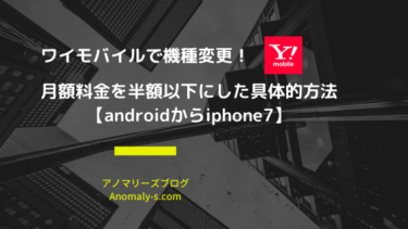 ワイモバイルで機種変更！月額料金を半額以下にした具体的方法【androidからiphone7】