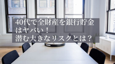 40代で全財産を銀行に貯金はヤバい！銀行貯金に潜む大きなリスクとは？